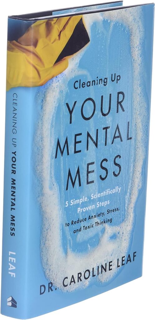 Cleaning Up Your Mental Mess: 5 Simple, Scientifically Proven Steps to Reduce Anxiety, Stress, and Toxic Thinking