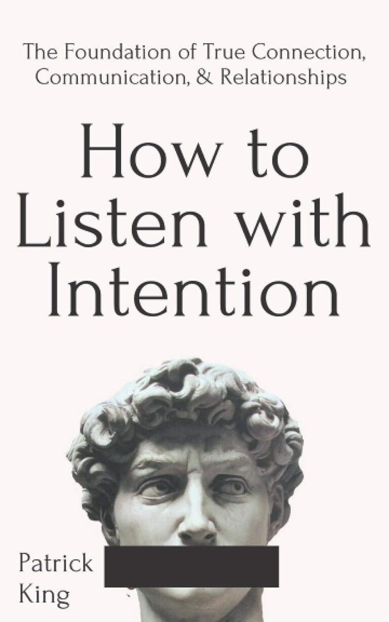 how to listen with intention the foundation of true connection communication and relationships how to be more likable an