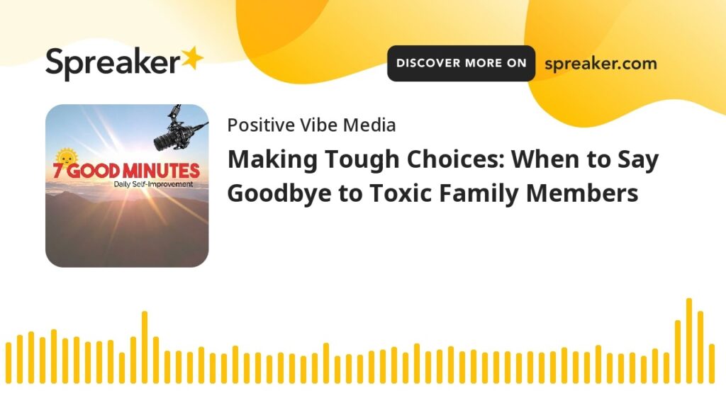 Making Tough Choices: When to Say Goodbye to Toxic Family Members