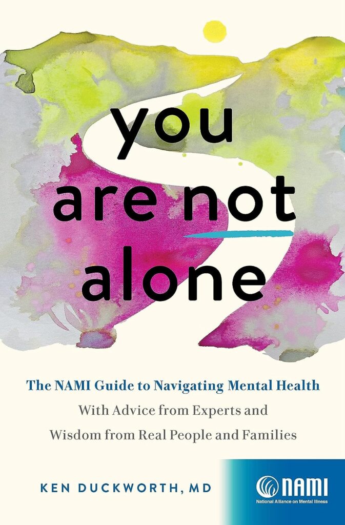 You Are Not Alone: The NAMI Guide to Navigating Mental Health―With Advice from Experts and Wisdom from Real People and Families