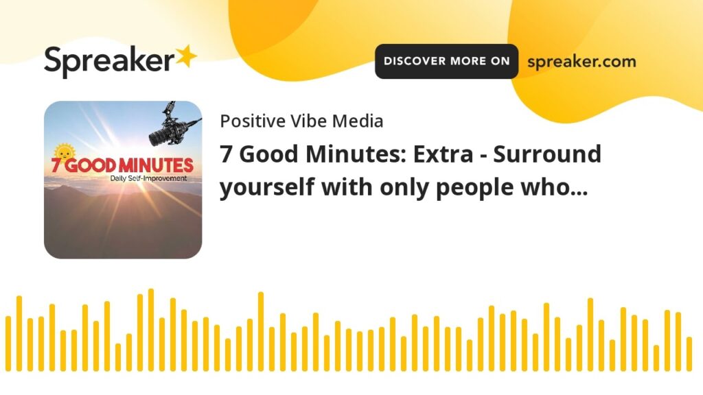 Surround Yourself with Uplifting Influences: An Exploration by 7 Good Minutes